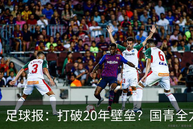 足球报：打破20年壁垒？国青全力冲击世青赛！